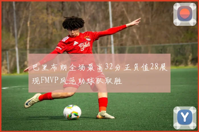 巴里布朗全场最高32分正负值28展现FMVP风范助球队取胜