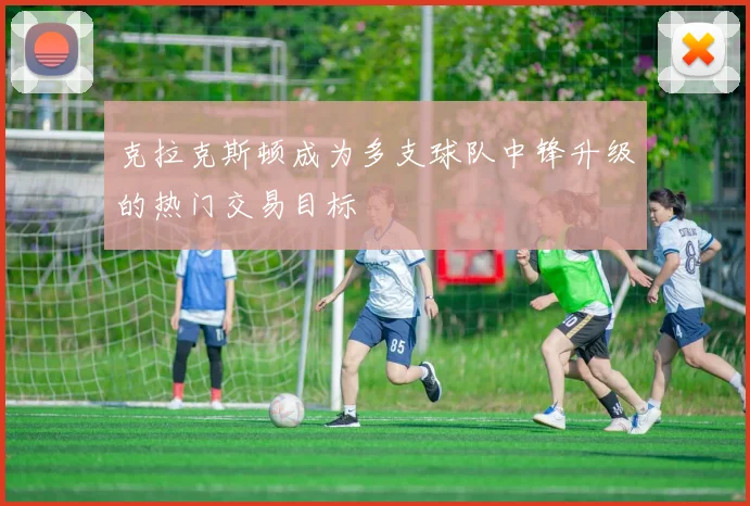 克拉克斯顿成为多支球队中锋升级的热门交易目标